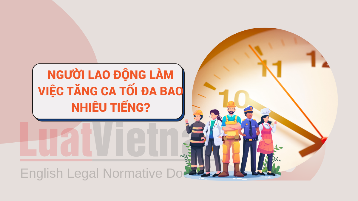 Người lao động làm việc tăng ca tối đa bao nhiêu tiếng? Người lao động làm việc tăng ca tối đa bao nhiêu tiếng?