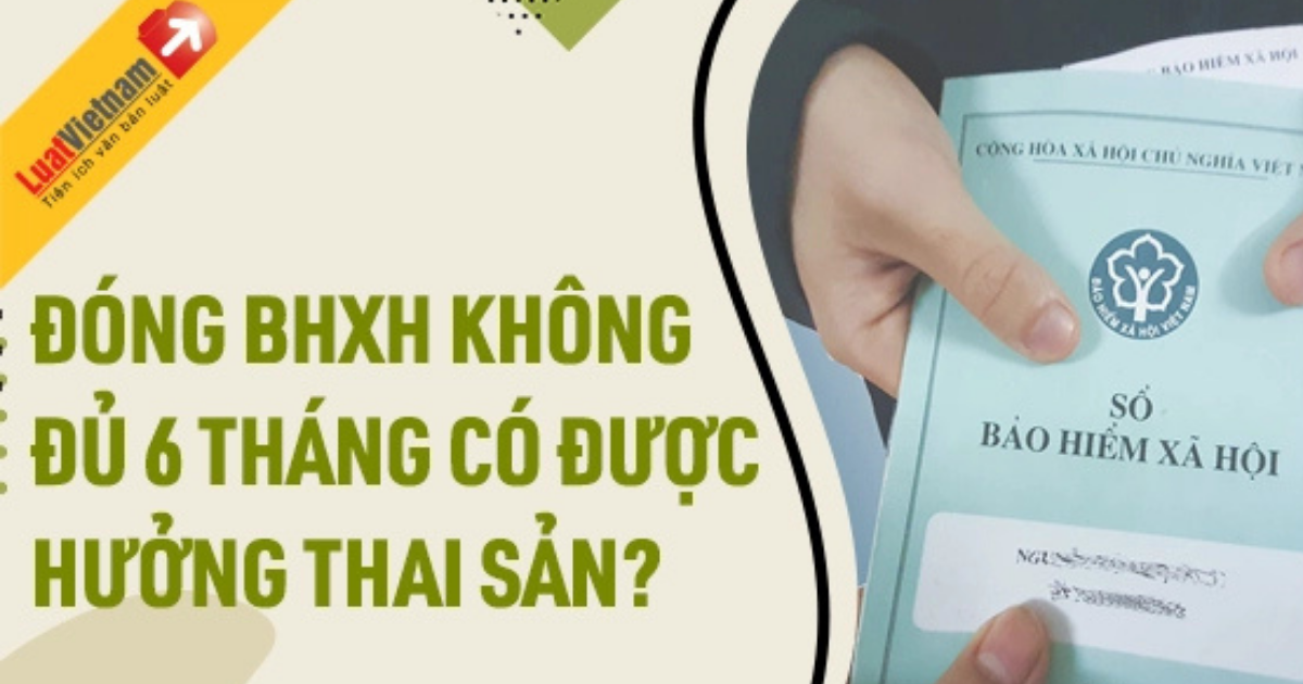 Đóng BHXH dưới 6 tháng có được hưởng thai sản Đóng BHXH dưới 6 tháng có được hưởng thai sản