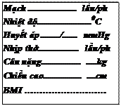 Text Box: Mạch ...................... lần/ph Nhiệt độ.........................0C Huyết áp ........./....... mmHg Nhịp thở................... lần/ph Cân nặng.................. .....kg Chiều cao.................. ....cm BMI ……………………… 