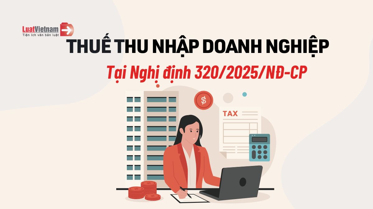 5 điểm mới Nghị định 320/2025/NĐ-CP về thuế TNDN 5 điểm mới Nghị định 320/2025/NĐ-CP về thuế TNDN