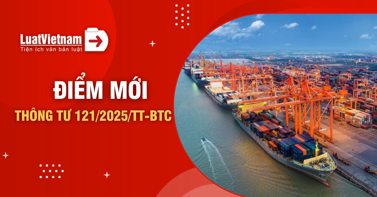 5 điểm mới Thông tư 121/2025/TT-BTC về thủ tục hải quan 5 điểm mới Thông tư 121/2025/TT-BTC về thủ tục hải quan