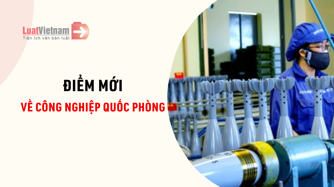 điểm mới Luật Công nghiệp quốc phòng sửa đổi 2025 điểm mới Luật Công nghiệp quốc phòng sửa đổi 2025