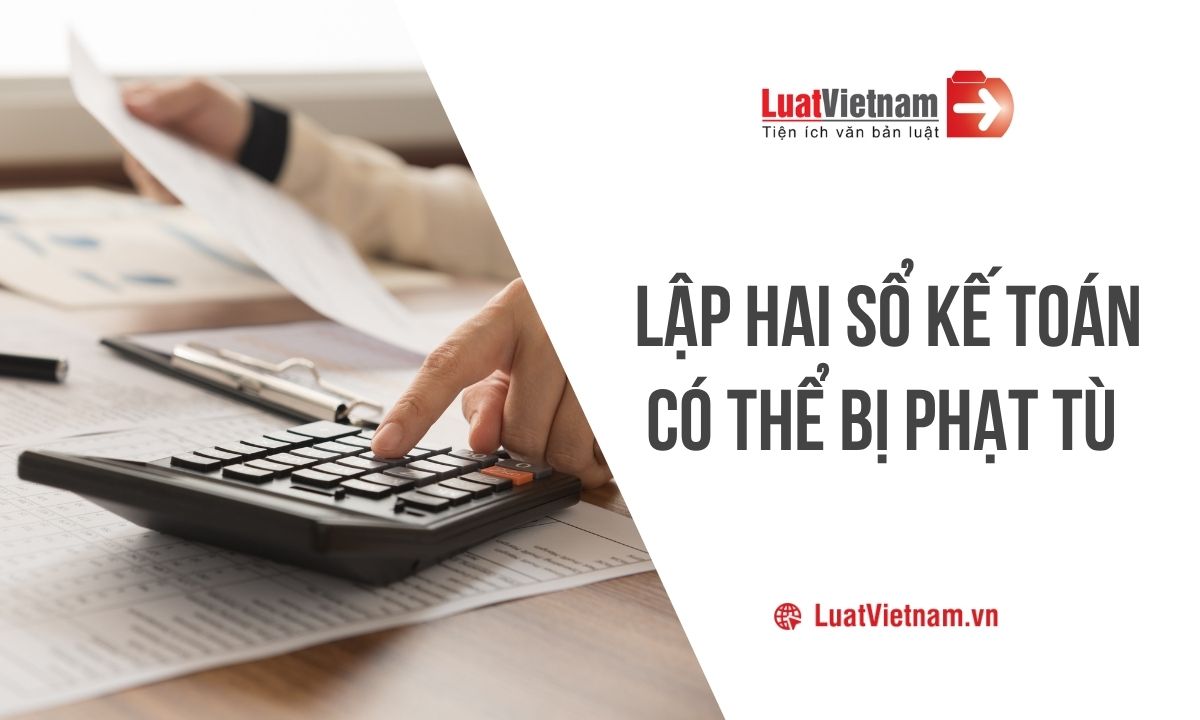 Lập hai sổ kế toán để trốn thuế bị phạt thế nào? Lập hai sổ kế toán để trốn thuế bị phạt thế nào?