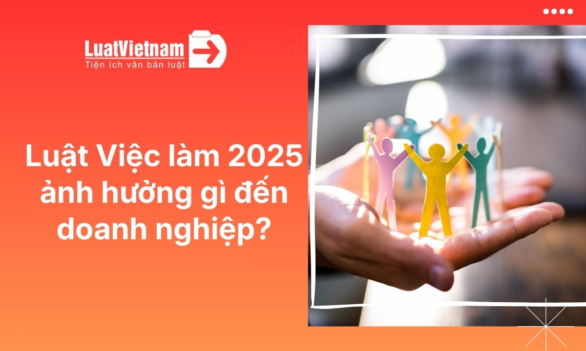 Luật Việc làm 2025 tác động đến doanh nghiệp Luật Việc làm 2025 tác động đến doanh nghiệp