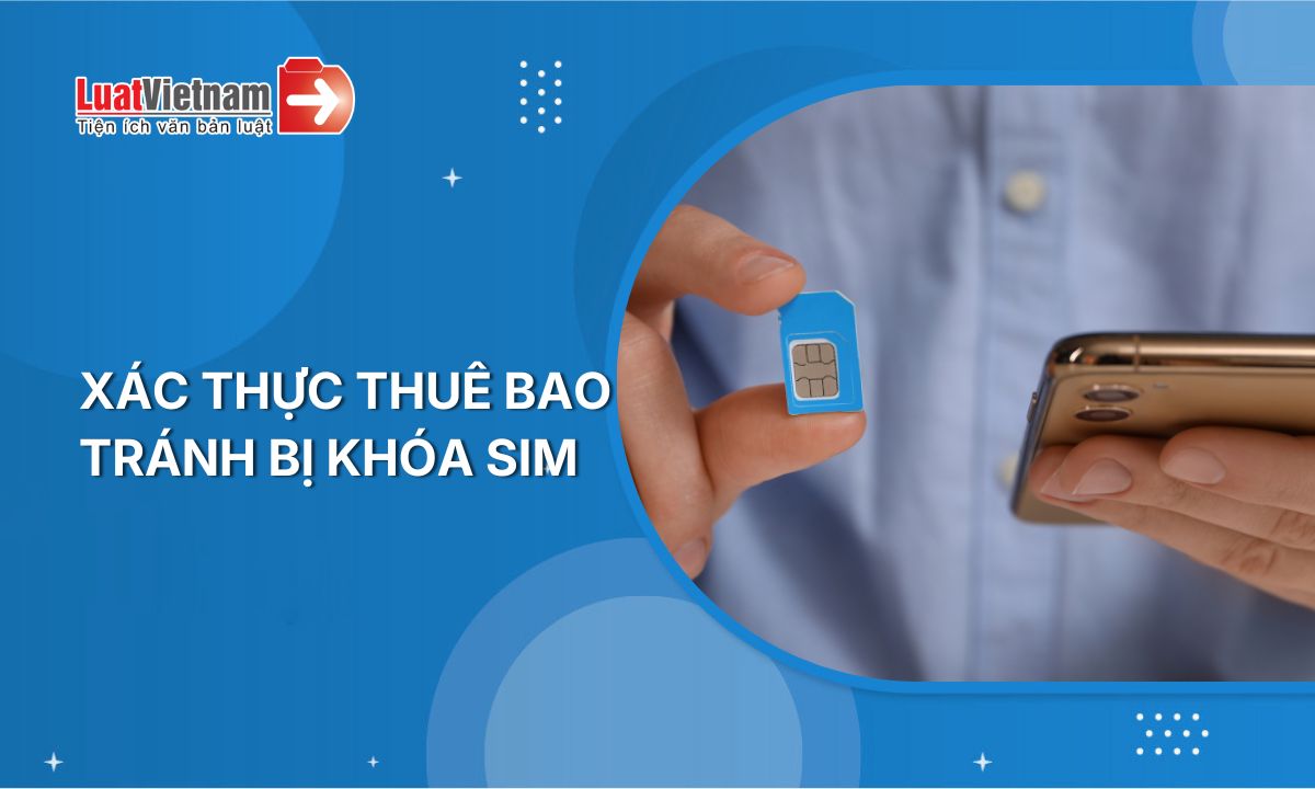 Hạn chót xác thực thuê bao để tránh bị khóa SIM 2 chiều, thu hồi số
