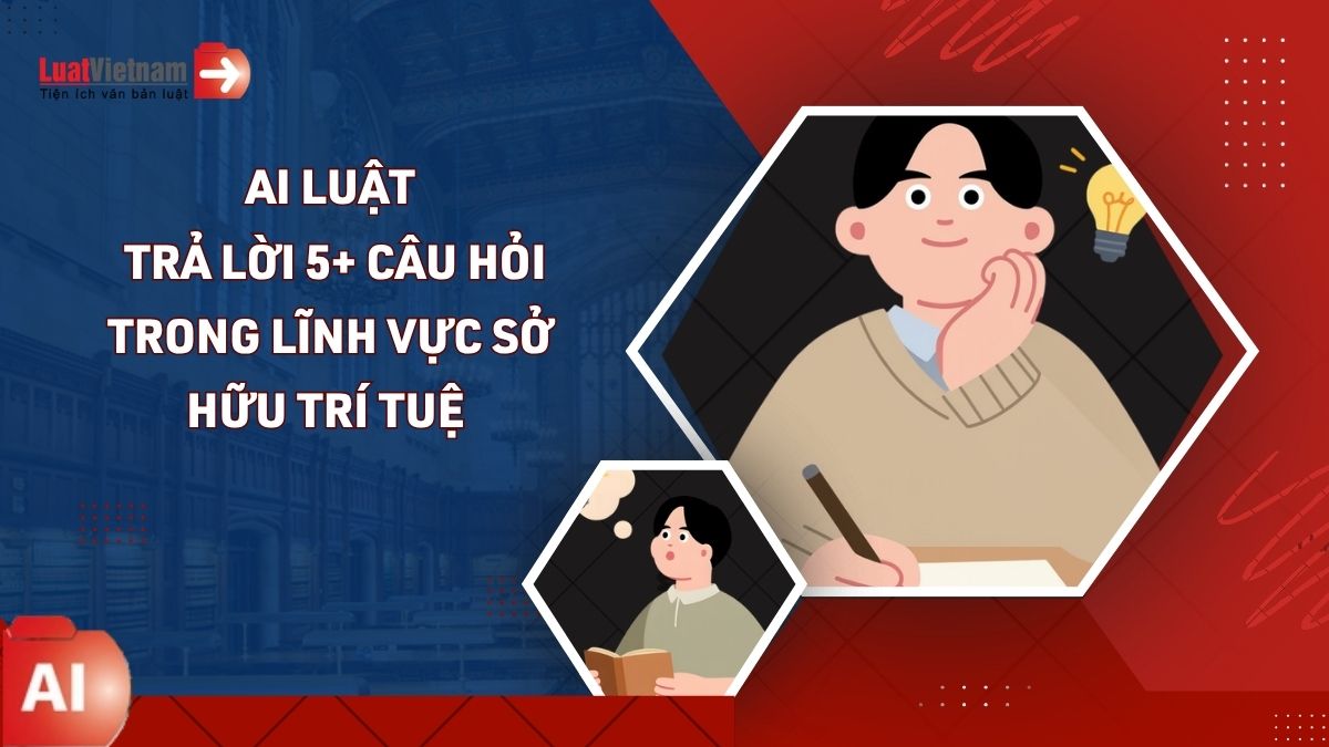 AI Luật trả lời 5+ câu hỏi liên quan về Sở hữu trí tuệ