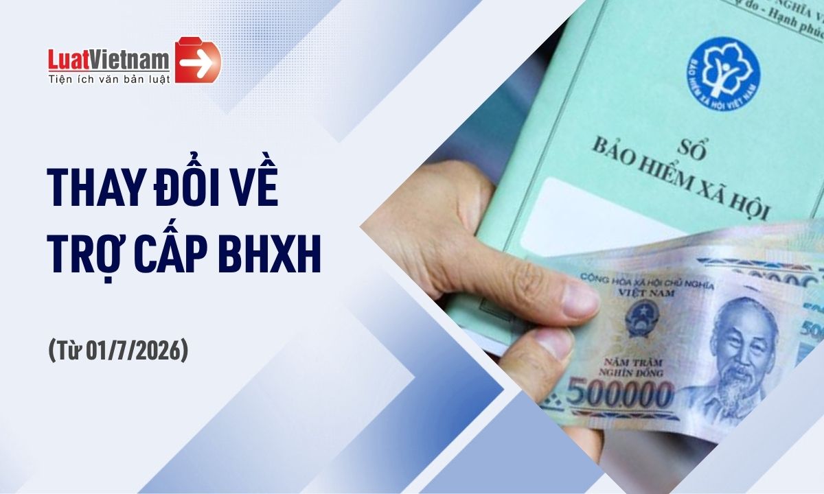 các khoản trợ cấp BHXH từ 01/7/2026 các khoản trợ cấp BHXH từ 01/7/2026