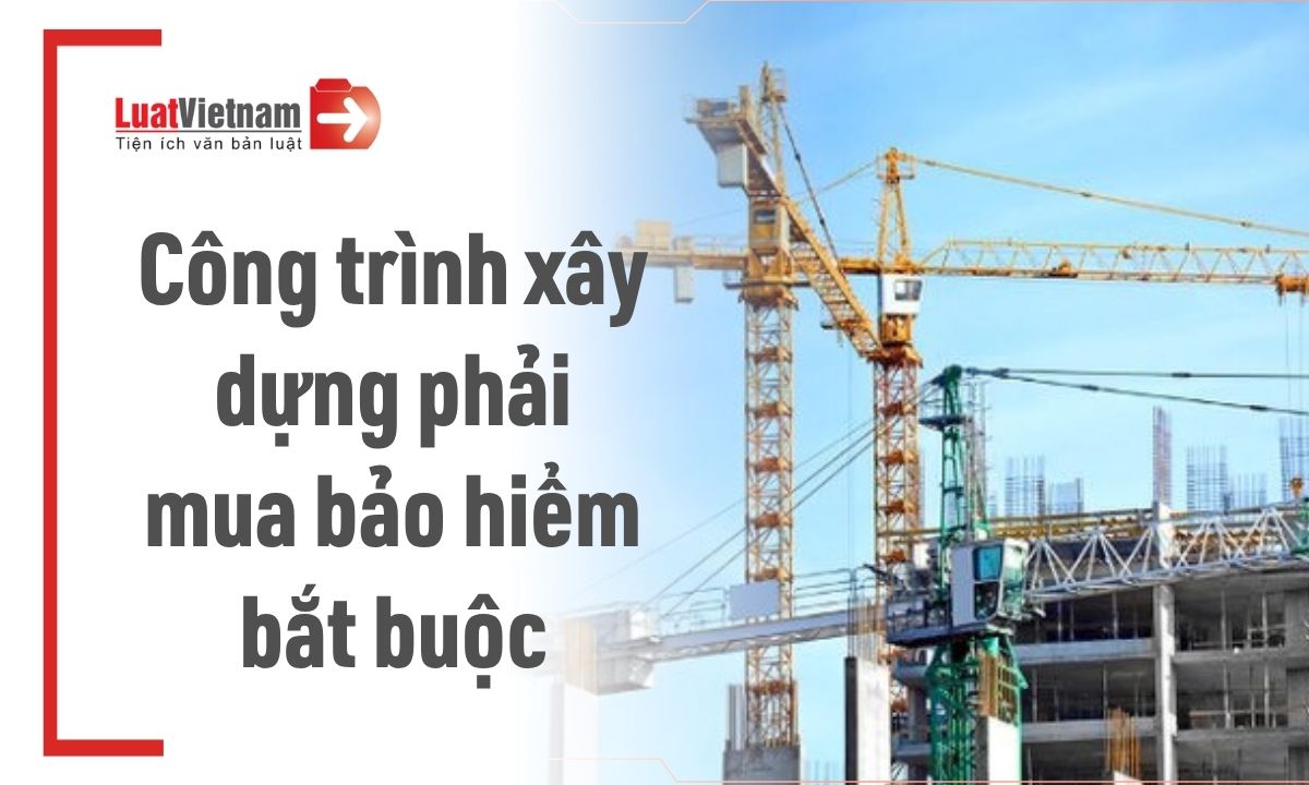 tu-01-7-2026-nhung-cong-trinh-xay-dung-nao-bat-buoc-phai-mua-bao-hiem