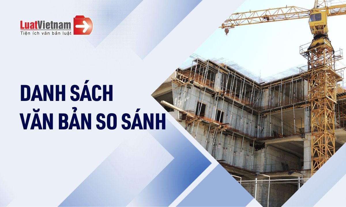 Danh sách Luật Xây dựng và các văn bản hướng dẫn LuatVietnam đã có bản so sánh chi tiết Danh sách Luật Xây dựng và các văn bản hướng dẫn LuatVietnam đã có bản so sánh chi tiết