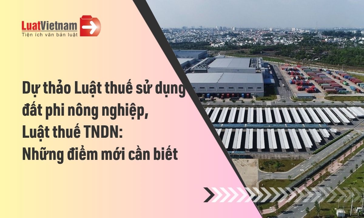 Điểm mới dự thảo Luật sửa đổi Luật Thuế sử dụng đất phi nông nghiệp, Luật Thuế thu nhập doanh nghiệp Điểm mới dự thảo Luật sửa đổi Luật Thuế sử dụng đất phi nông nghiệp, Luật Thuế thu nhập doanh nghiệp