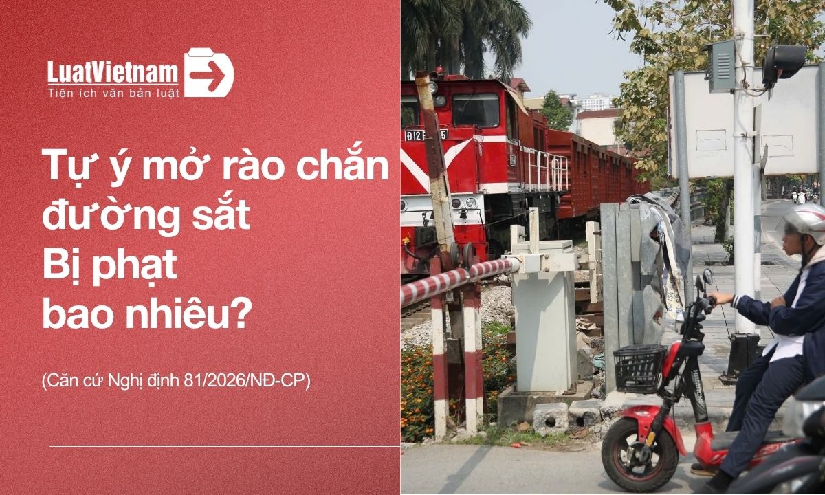 Tự ý mở rào chắn đường sắt khi đã đóng bị phạt bao nhiêu? Tự ý mở rào chắn đường sắt khi đã đóng bị phạt bao nhiêu?