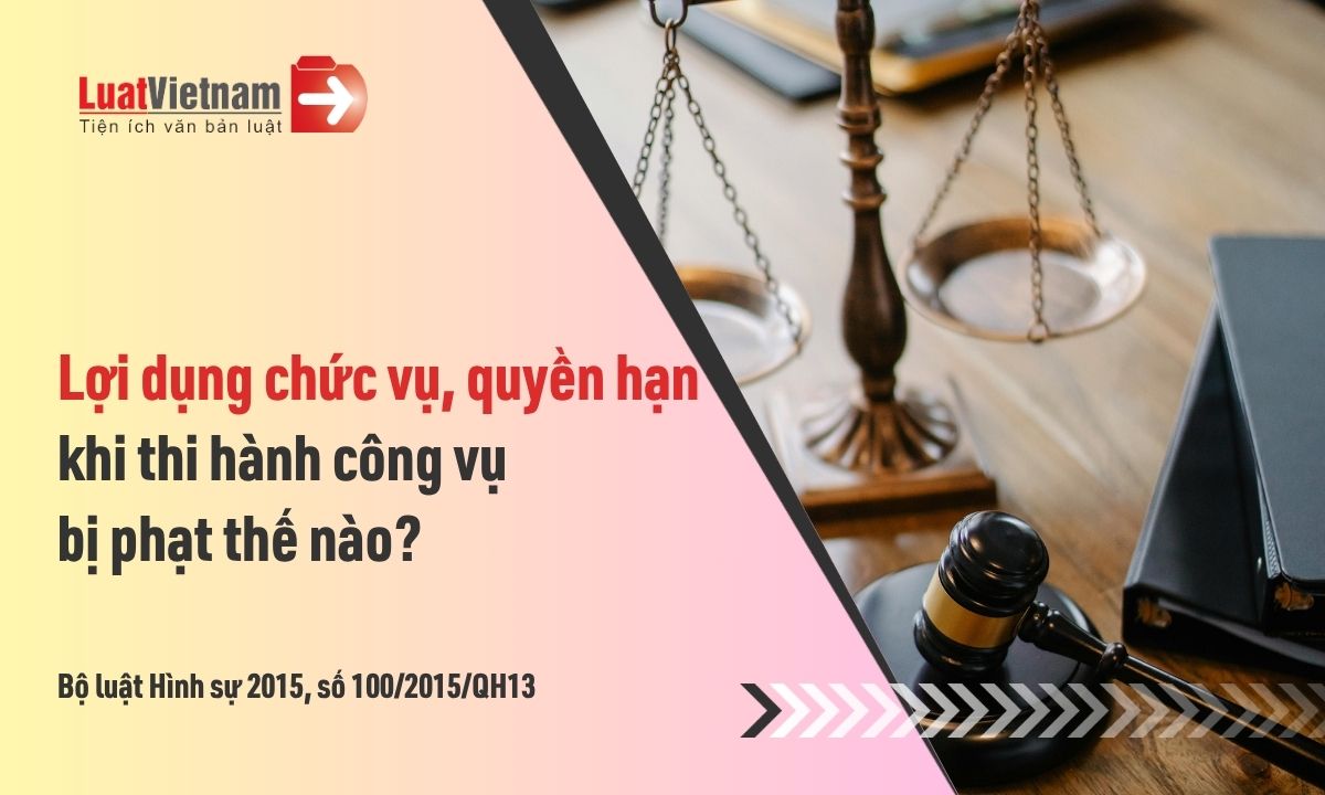 Mức phạt tội lợi dụng chức vụ, quyền hạn khi thi hành công vụ mới nhất 2026 Mức phạt tội lợi dụng chức vụ, quyền hạn khi thi hành công vụ mới nhất 2026