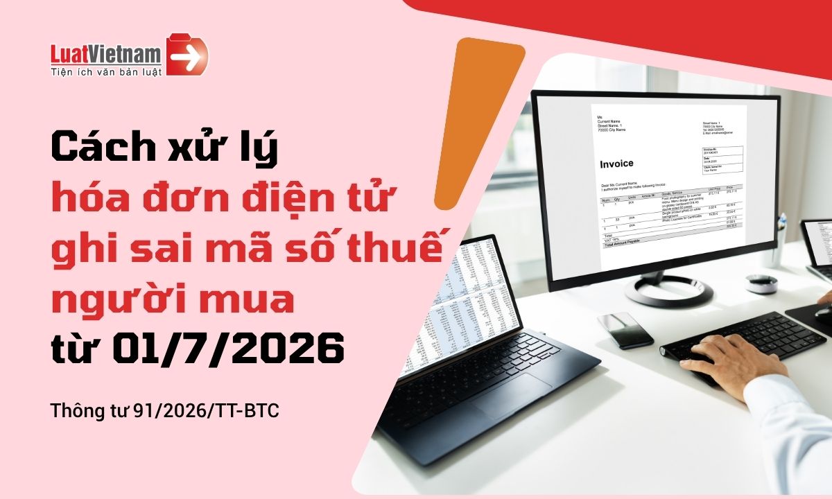 Từ 01/7/2026, hóa đơn điện tử đã lập sai mã số thuế của người mua thì xử lý thế nào? Từ 01/7/2026, hóa đơn điện tử đã lập sai mã số thuế của người mua thì xử lý thế nào?