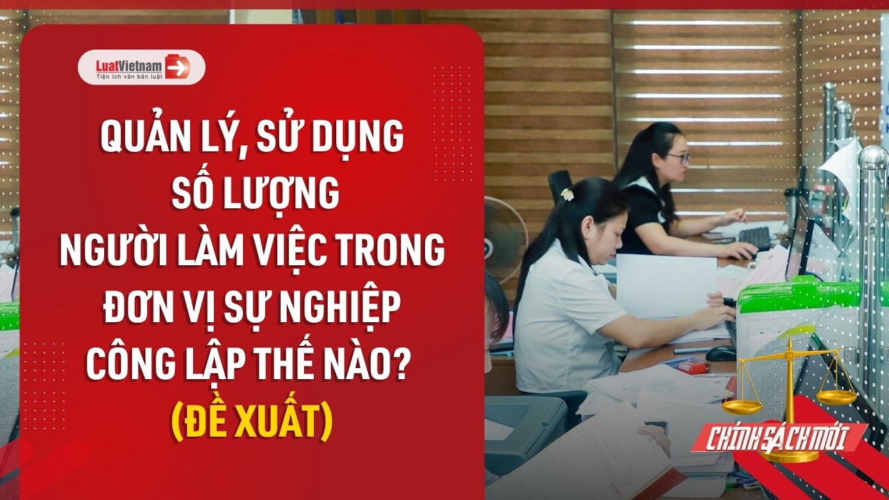 Video: Đề xuất mới về quản lý số lượng người làm việc tại đơn vị sự nghiệp công lập