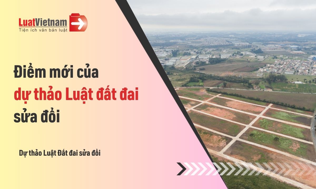 Điểm mới của dự thảo Luật đất đai sửa đổi