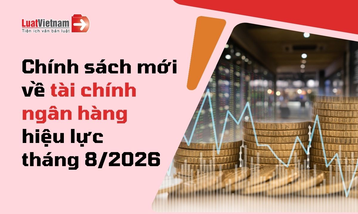 Chính sách mới về tài chính ngân hàng hiệu lực tháng 8/2026 Chính sách mới về tài chính ngân hàng hiệu lực tháng 8/2026