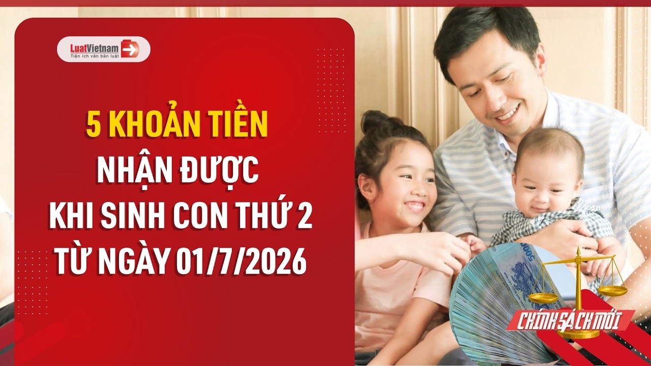 Video: Sinh con thứ 2 được nhận những khoản tiền nào từ 01/7/2026?