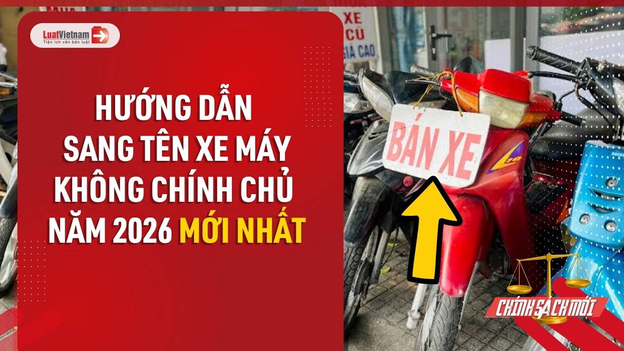 Video: Hướng dẫn thủ tục sang tên xe máy không chính chủ mới nhất năm 2026