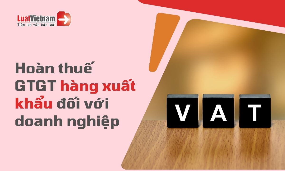 doanh-nghiep-duoc-hoan-thue-gtgt-hang-xuat-khau-khi-nao