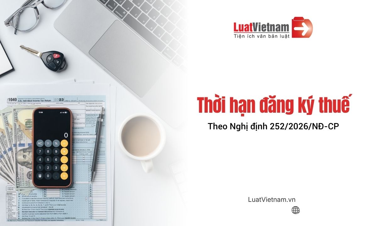 Thời hạn đăng ký thuế theo Nghị định 252/2026/NĐ-CP Thời hạn đăng ký thuế theo Nghị định 252/2026/NĐ-CP