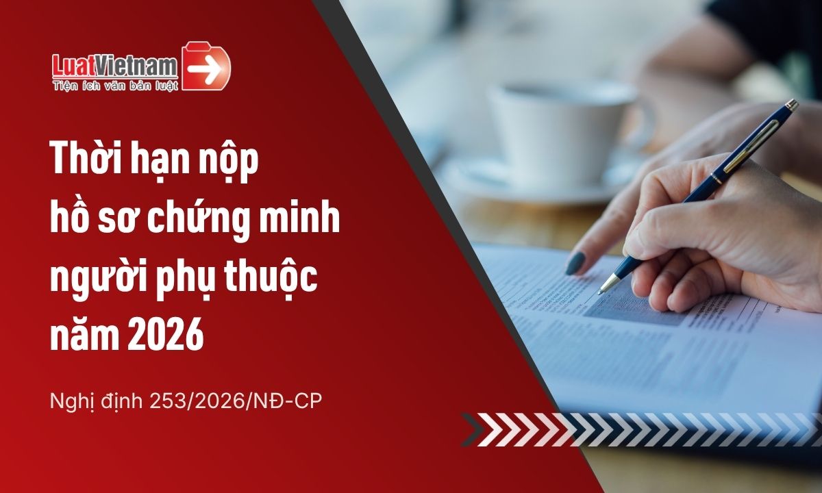 Năm 2026, hồ sơ chứng minh người phụ thuộc phải nộp khi nào? Năm 2026, hồ sơ chứng minh người phụ thuộc phải nộp khi nào?