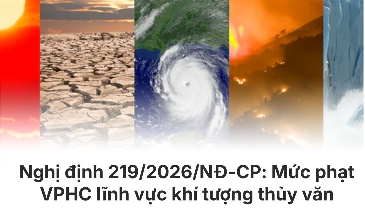 Tổng hợp mức phạt vi phạm lĩnh vực khí tượng thủy văn từ 08/8/2026
