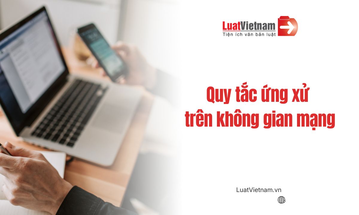 Quy tắc ứng xử trên không gian mạng theo quy định mới nhất