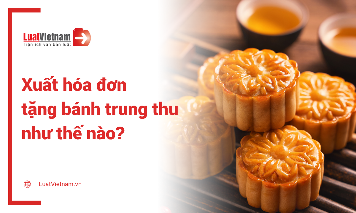 Công ty tặng bánh trung thu cho khách hàng, nhân viên: Xuất hóa đơn thế nào? Công ty tặng bánh trung thu cho khách hàng, nhân viên: Xuất hóa đơn thế nào?