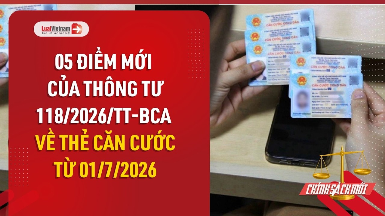 Video: 5 điểm mới về thẻ Căn cước theo Thông tư 118/2026/TT-BCA