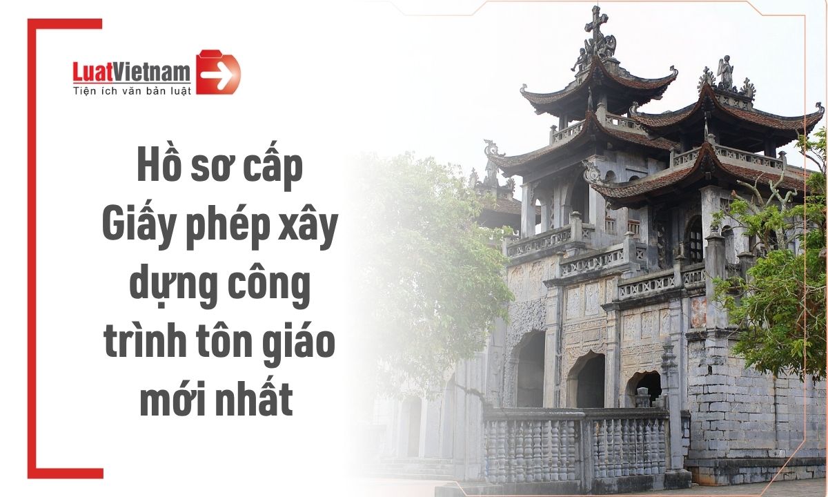 Hồ sơ đề nghị cấp giấy phép xây dựng công trình tín ngưỡng tôn giáo 2026 Hồ sơ đề nghị cấp giấy phép xây dựng công trình tín ngưỡng tôn giáo 2026