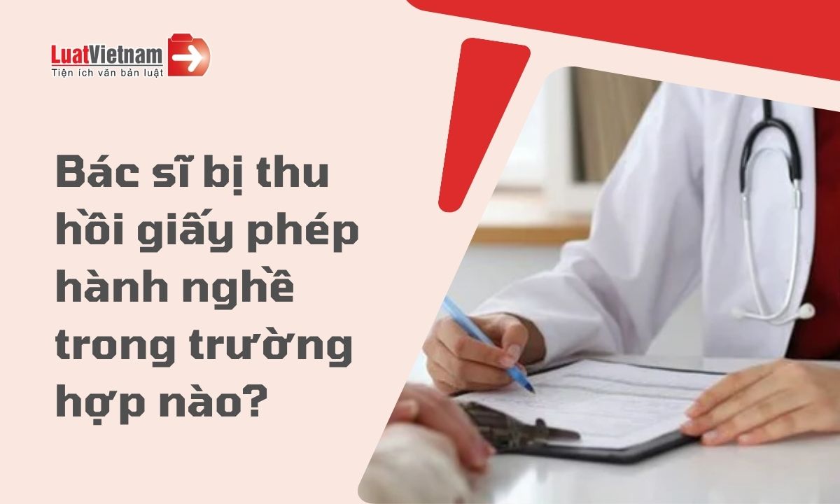 Trường hợp nào bác sĩ bị thu hồi giấy phép hành nghề khám bệnh, chữa bệnh? Trường hợp nào bác sĩ bị thu hồi giấy phép hành nghề khám bệnh, chữa bệnh?