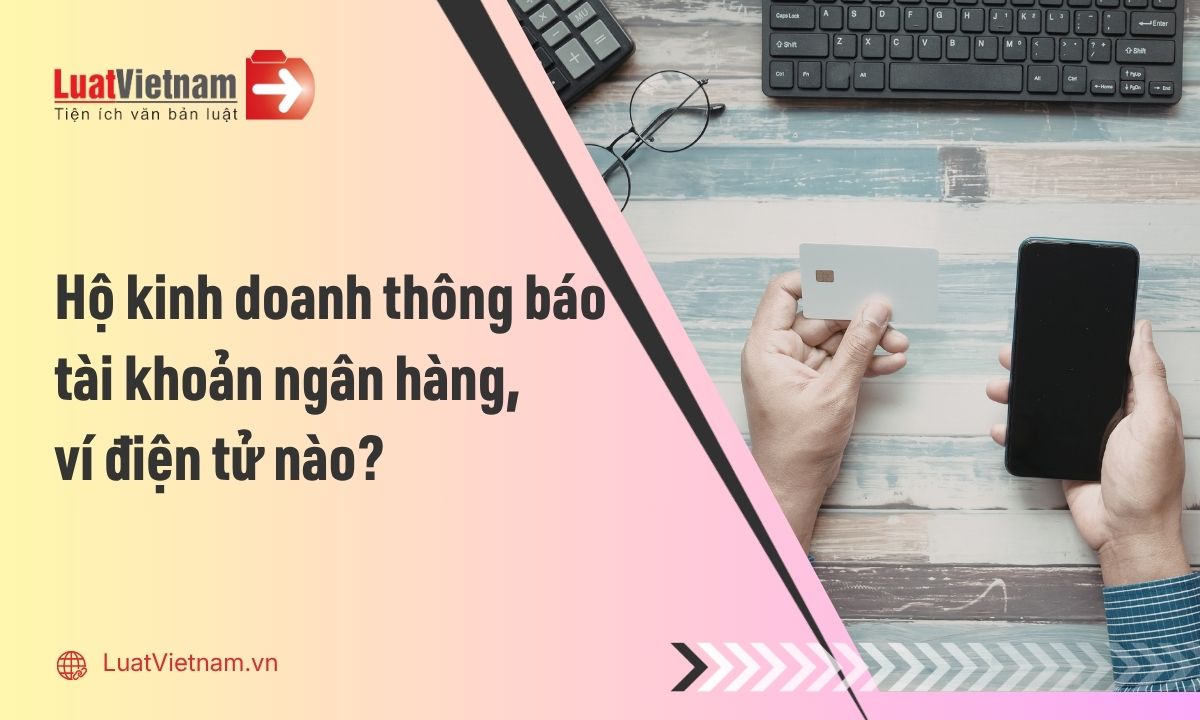 Hộ kinh doanh phải thông báo tài khoản ngân hàng, ví điện tử nào? Hộ kinh doanh phải thông báo tài khoản ngân hàng, ví điện tử nào?