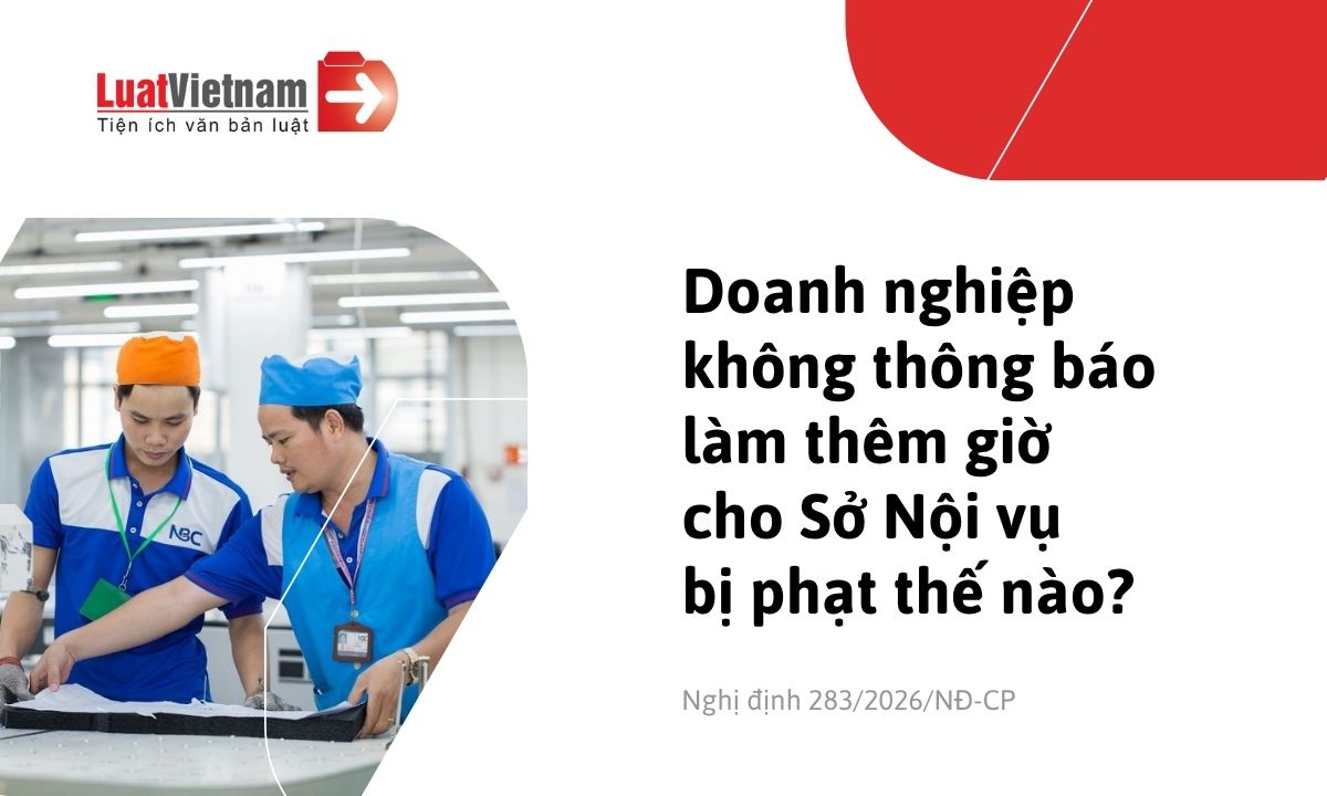 Không thông báo làm thêm giờ cho Sở Nội vụ, doanh nghiệp bị phạt bao nhiêu? Không thông báo làm thêm giờ cho Sở Nội vụ, doanh nghiệp bị phạt bao nhiêu?