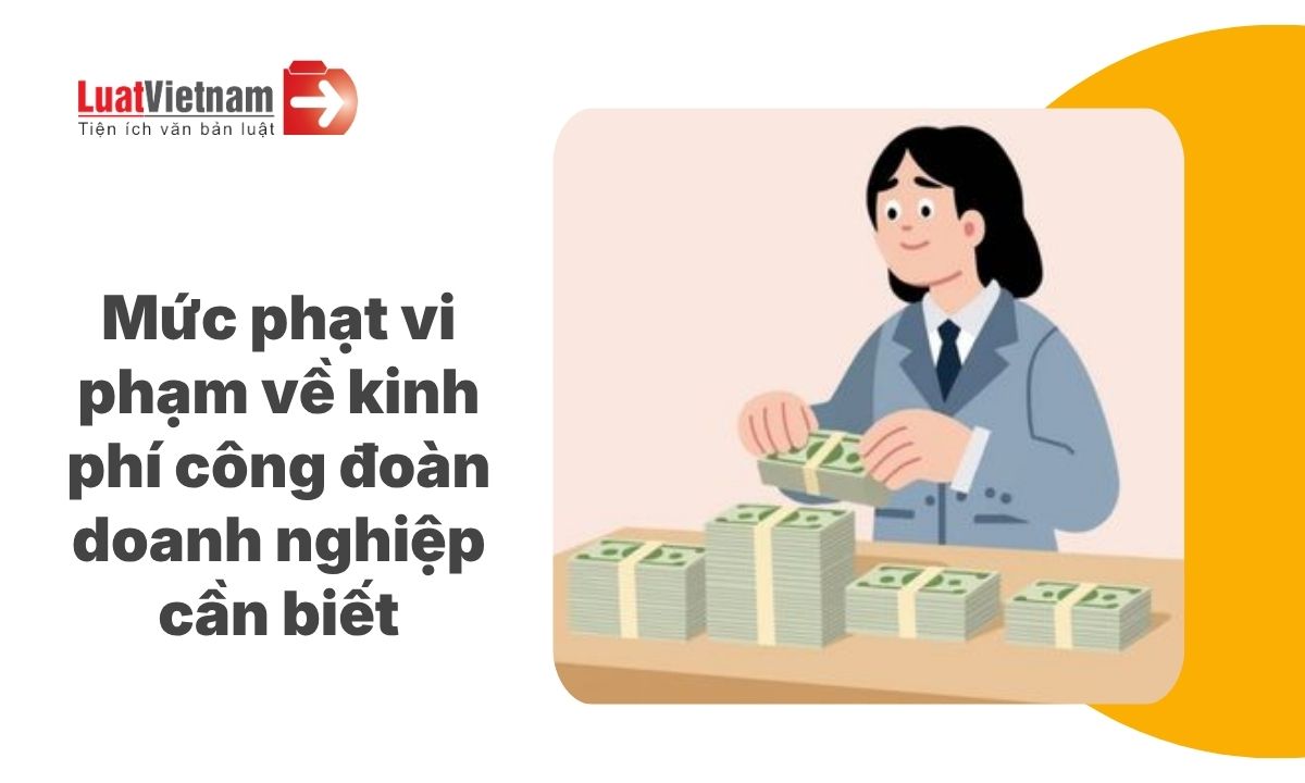 Tổng hợp mức phạt về kinh phí công đoàn mới nhất doanh nghiệp cần lưu ý Tổng hợp mức phạt về kinh phí công đoàn mới nhất doanh nghiệp cần lưu ý