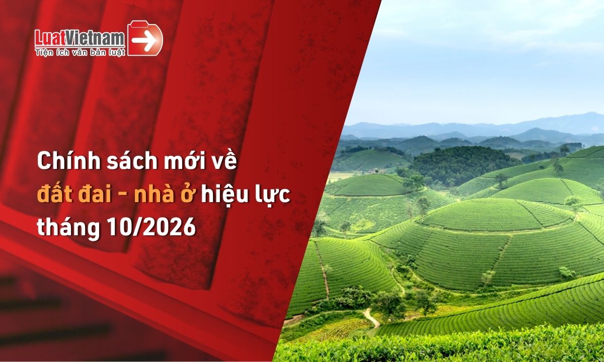 Chính sách mới về đất đai - nhà ở hiệu lực tháng 10/2026 Chính sách mới về đất đai - nhà ở hiệu lực tháng 10/2026
