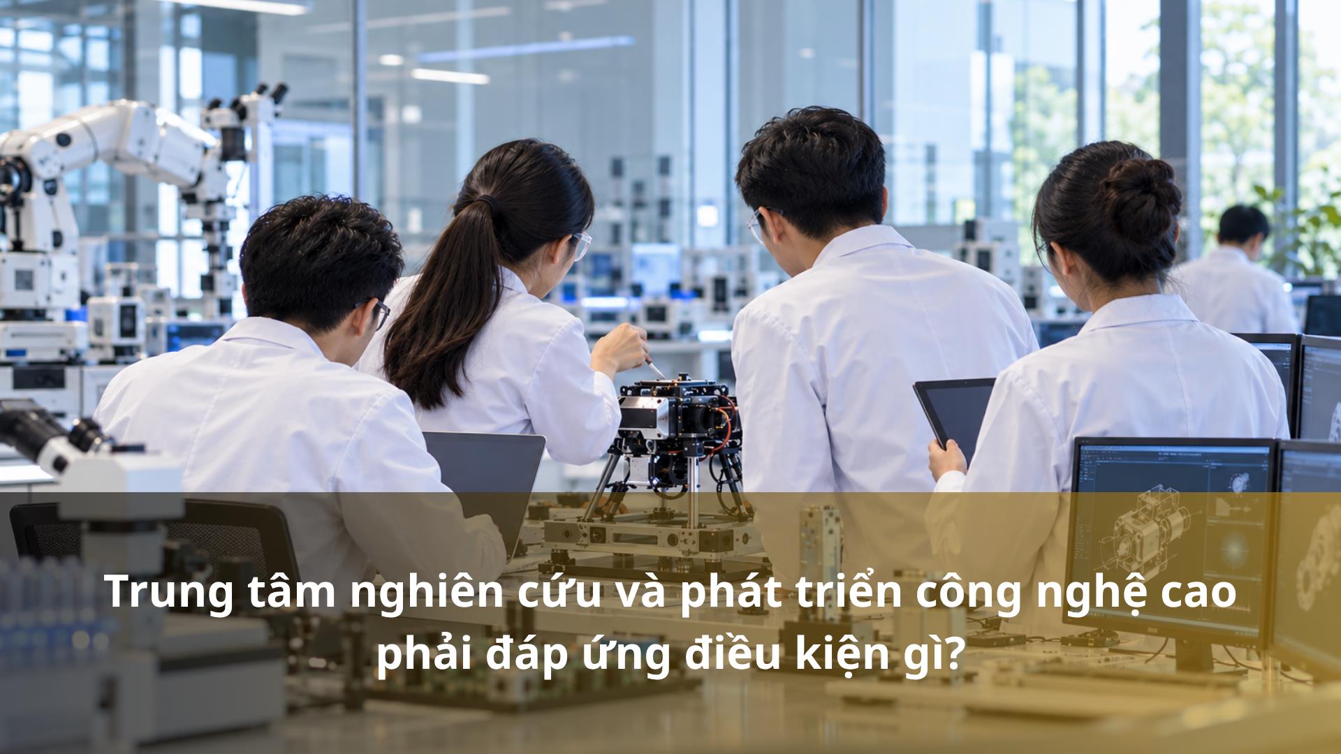 Trung tâm nghiên cứu và phát triển công nghệ cao phải đáp ứng điều kiện gì?
