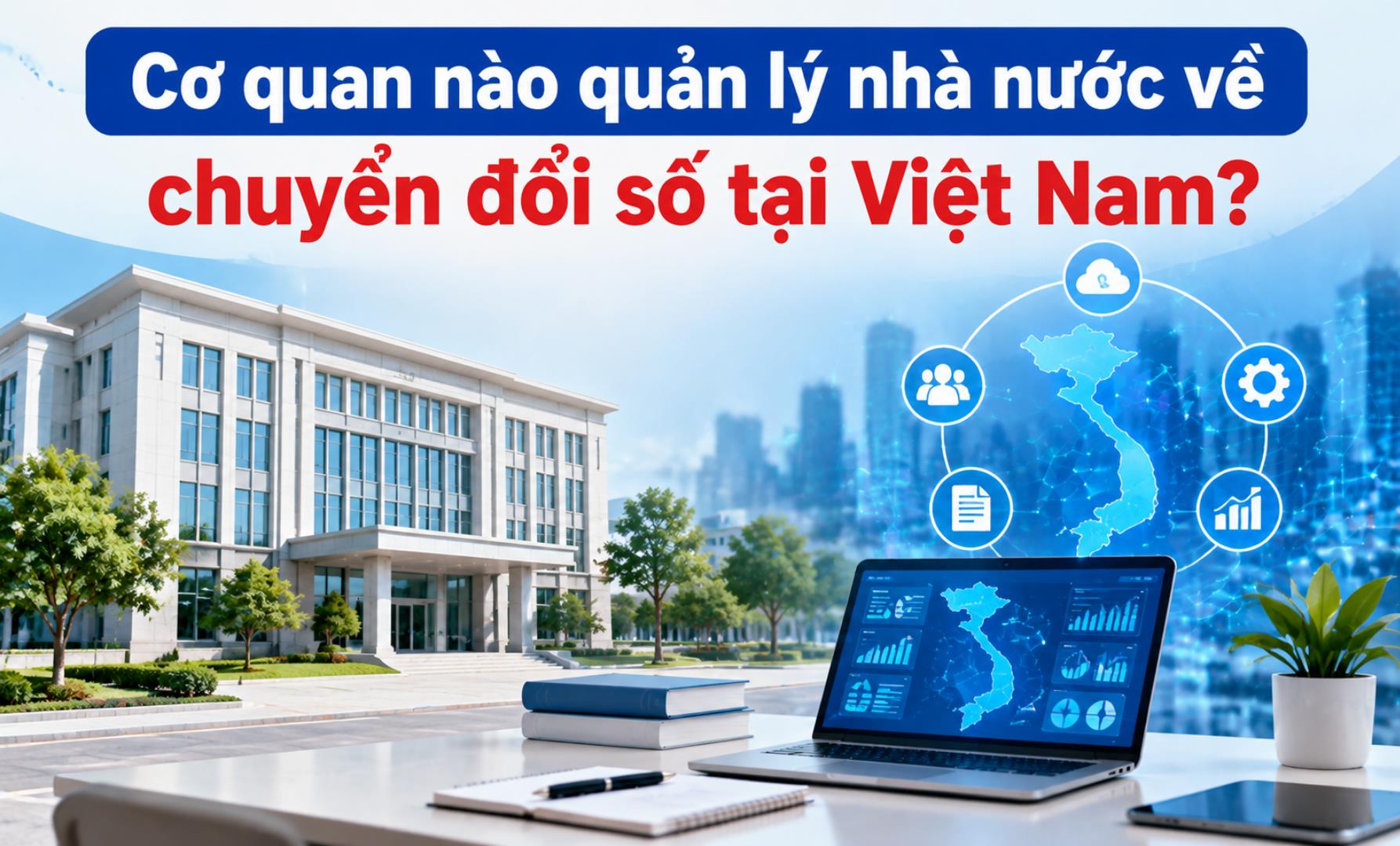 Cơ quan nào quản lý nhà nước về chuyển đổi số tại Việt Nam?