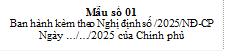 Mẫu số 01
Ban hành kèm theo Nghị định số /2025/NĐ-CP
Ngày …/…/2025 của Chính phủ
