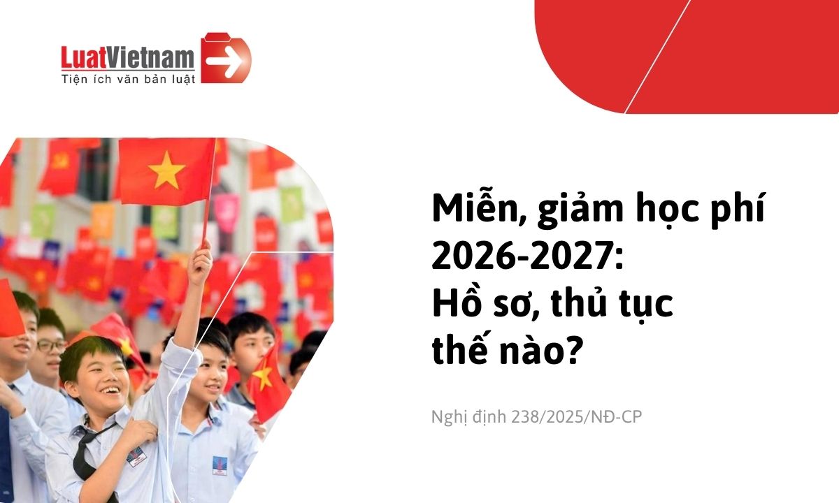 Miễn, giảm học phí năm học 2026-2027: Đối tượng, hồ sơ và thủ tục Miễn, giảm học phí năm học 2026-2027: Đối tượng, hồ sơ và thủ tục