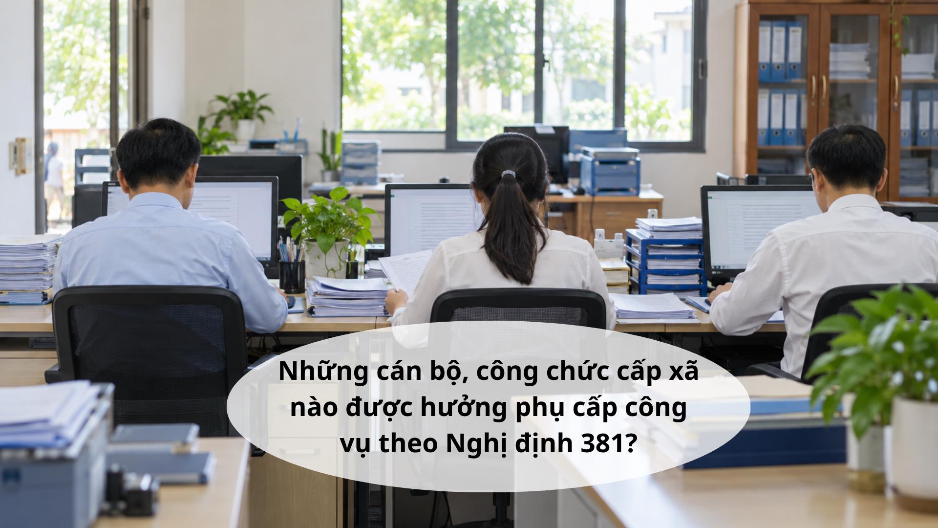 Những cán bộ, công chức cấp xã nào được hưởng phụ cấp công vụ theo Nghị định 381?