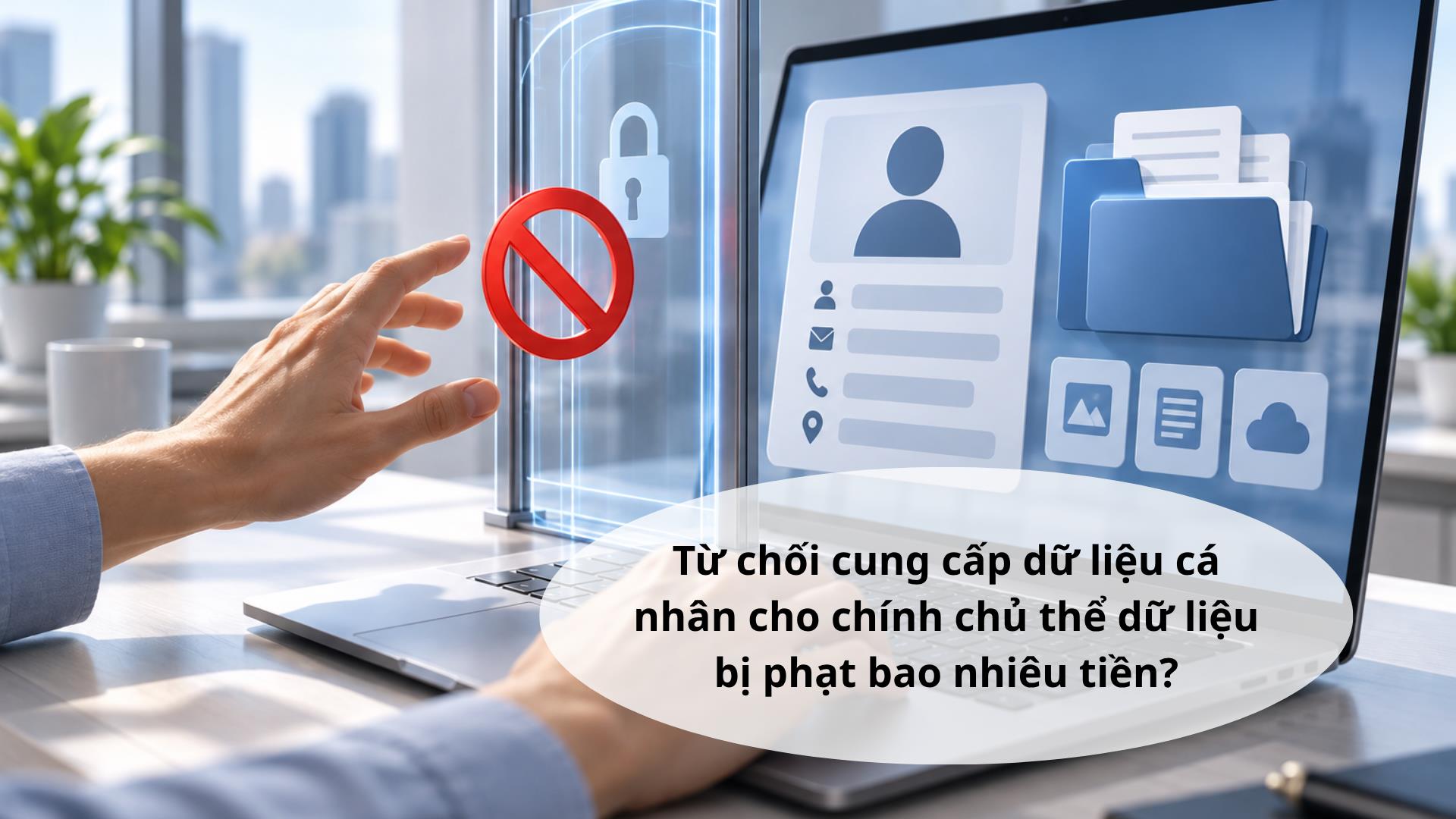 Từ chối cung cấp dữ liệu cá nhân cho chính chủ thể dữ liệu bị phạt bao nhiêu tiền?
