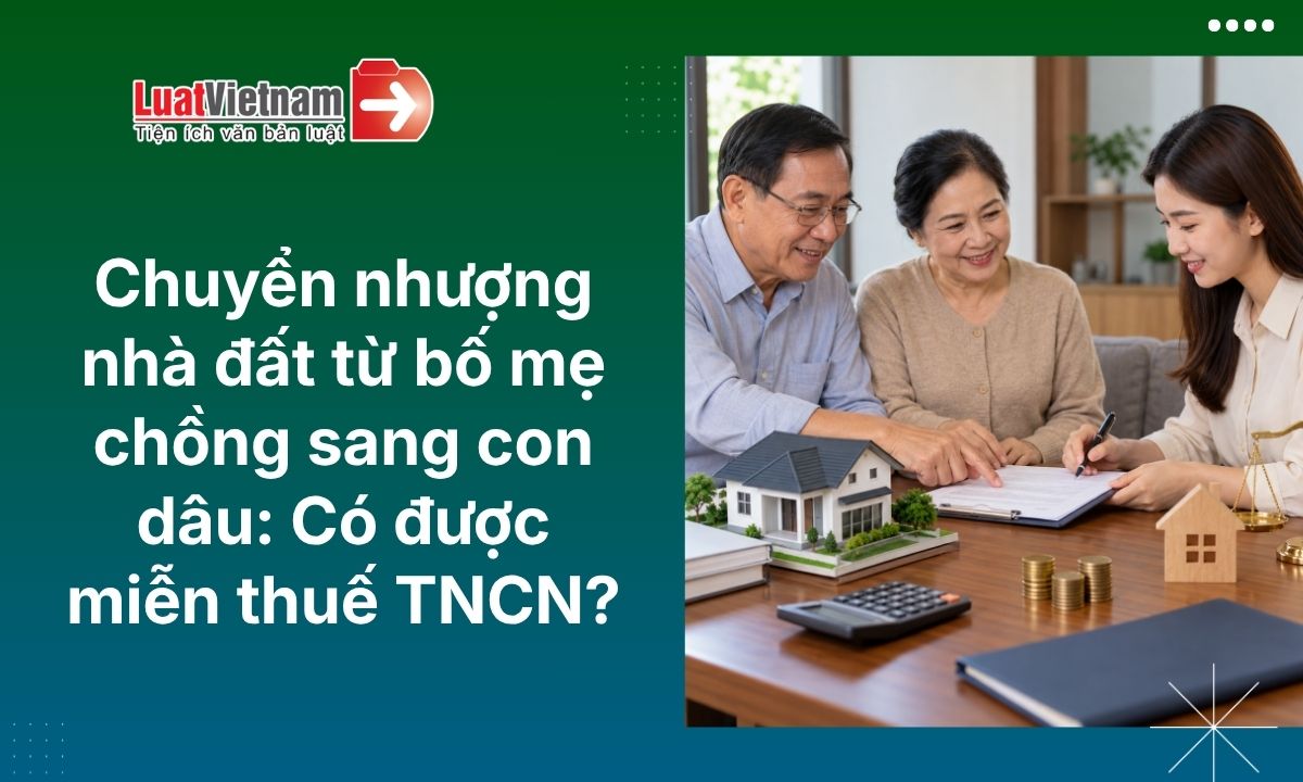 Bố mẹ chồng chuyển nhượng nhà đất cho con dâu có phải nộp thuế TNCN không? Bố mẹ chồng chuyển nhượng nhà đất cho con dâu có phải nộp thuế TNCN không?