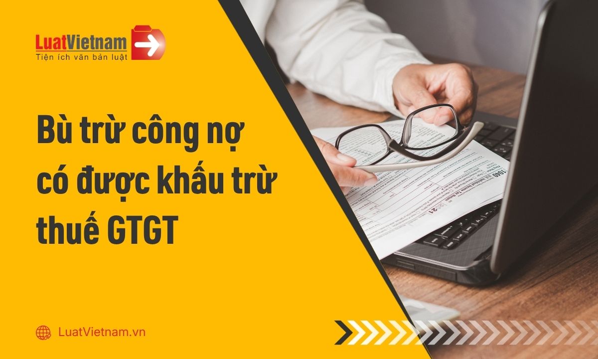 Thanh toán bù trừ công nợ là gì? Có được khấu trừ thuế GTGT Thanh toán bù trừ công nợ là gì? Có được khấu trừ thuế GTGT