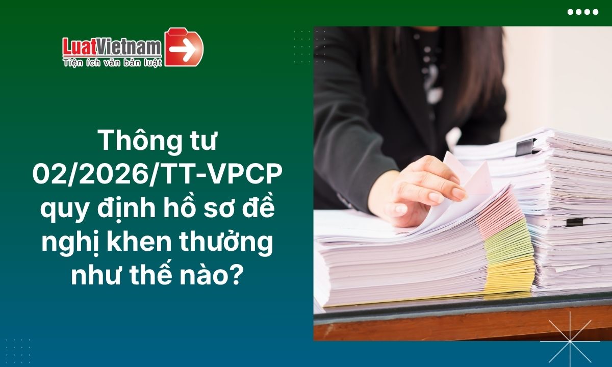 Hồ sơ đề nghị khen thưởng theo Thông tư 02/2026/TT-VPCP gồm những gì? Hồ sơ đề nghị khen thưởng theo Thông tư 02/2026/TT-VPCP gồm những gì?
