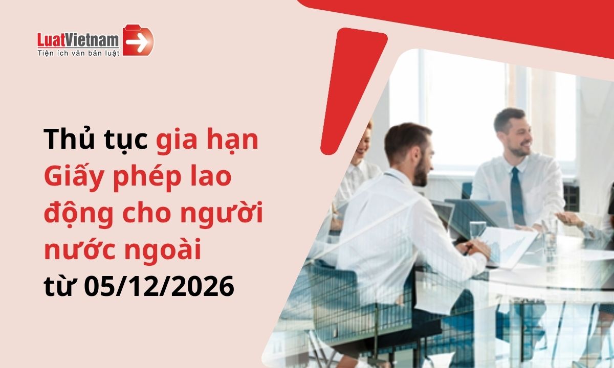 Hồ sơ, thủ tục gia hạn giấy phép lao động cho người nước ngoài mới nhất 2026 Hồ sơ, thủ tục gia hạn giấy phép lao động cho người nước ngoài mới nhất 2026
