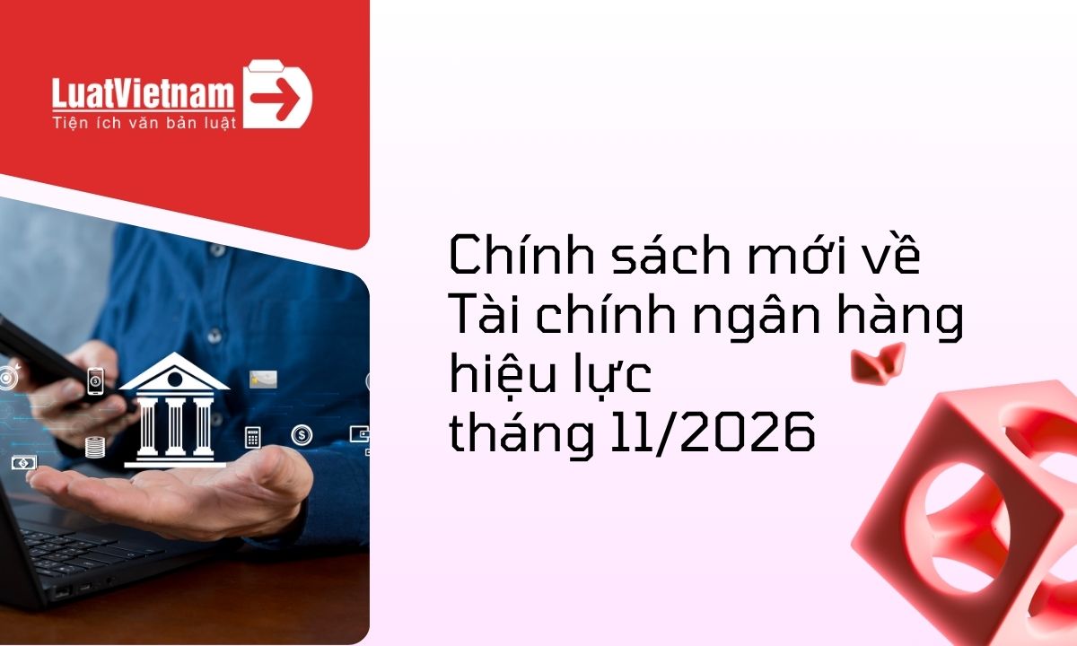 Chính sách mới về Tài chính ngân hàng hiệu lực tháng 11/2026 Chính sách mới về Tài chính ngân hàng hiệu lực tháng 11/2026