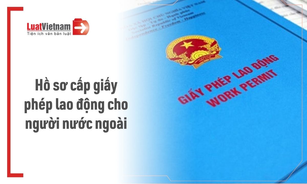 Hồ sơ xin giấy phép lao động cho người nước ngoài gồm những gì? Hồ sơ xin giấy phép lao động cho người nước ngoài gồm những gì?
